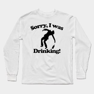 Sorry I was drinking Long Sleeve T-Shirt